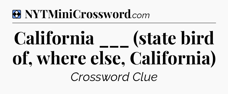 Solution: California ___ (state bird of, where else, California) - NYT Mini Crossword