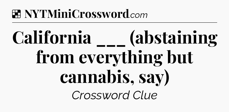 Solution: California ___ (abstaining from everything but cannabis, say) - NYT Crossword