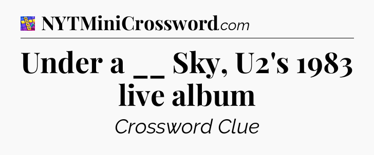 Under a __ Sky, U2's 1983 live album Codycross