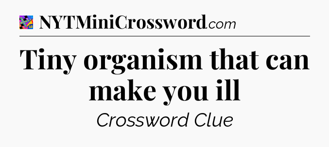 Tiny organism that can make you ill Crossword Clue