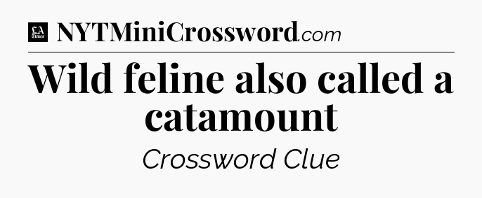 Wild feline also called a catamount - LA Times Crossword