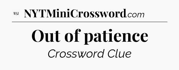 Out of patience - WSJ Crossword