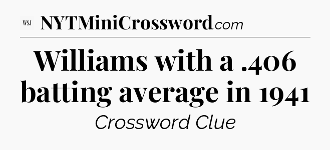 Williams with a .406 batting average in 1941 - WSJ Crossword