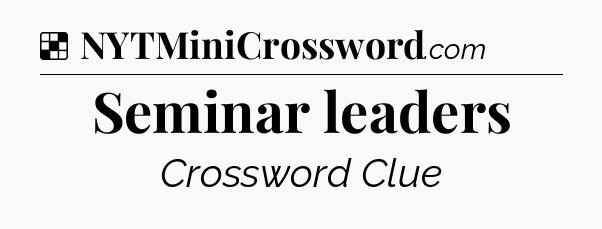 Solution: Seminar leaders - NYT Crossword