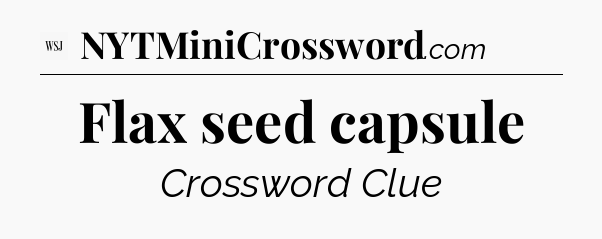 Flax seed capsule - WSJ Crossword