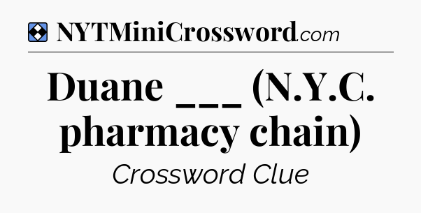 Solution: Duane ___ (N.Y.C. pharmacy chain) - NYT Mini Crossword