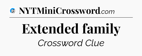 Extended family Crossword Clue