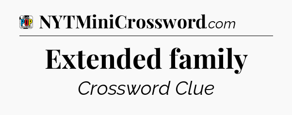 Extended family Crossword Clue