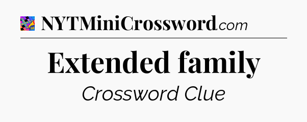 Extended family Crossword Clue