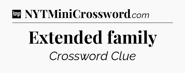 Extended family Crossword Clue