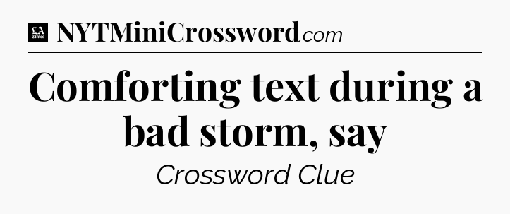 Comforting text during a bad storm, say - LA Times Crossword