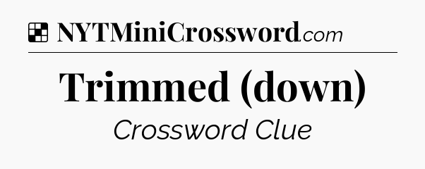 Solution: Trimmed (down) - NYT Crossword