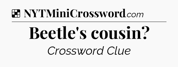 Solution: Beetle's cousin - NYT Crossword