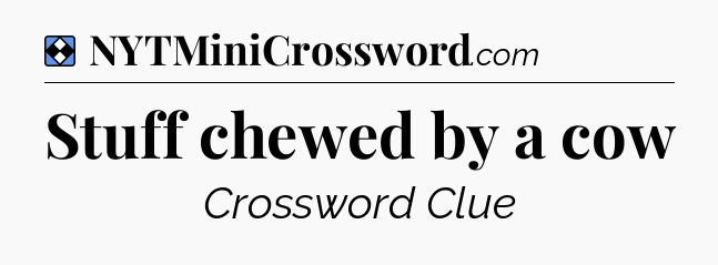 Solution: Stuff chewed by a cow - NYT Mini Crossword