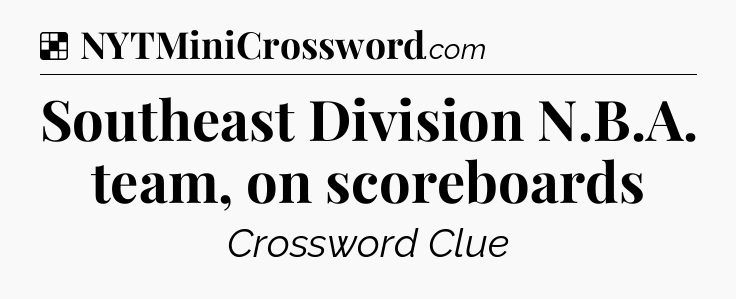 Solution: Southeast Division N.B.A. team, on scoreboards - NYT Crossword