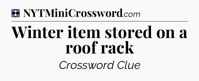 Solution: Winter item stored on a roof rack - NYT Mini Crossword