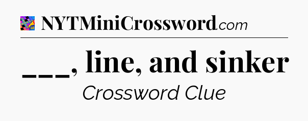 ___, line, and sinker Crossword Clue