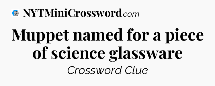 Muppet named for a piece of science glassware Crossword Clue