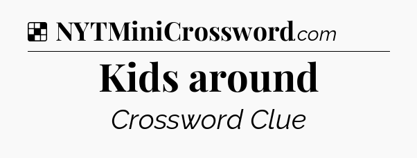 Solution: Kids around - NYT Crossword