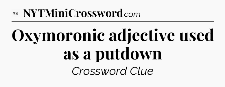 Oxymoronic adjective used as a putdown - WSJ Crossword
