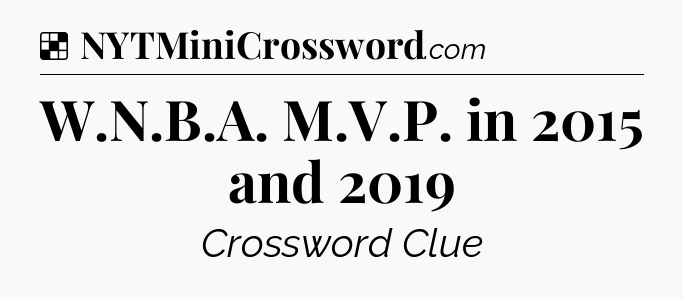 Solution: W.N.B.A. M.V.P. in 2015 and 2019 - NYT Crossword