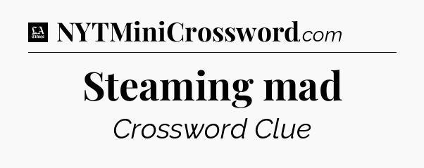 Steaming mad - LA Times Crossword
