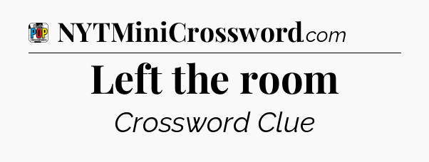 Left the room Crossword Clue
