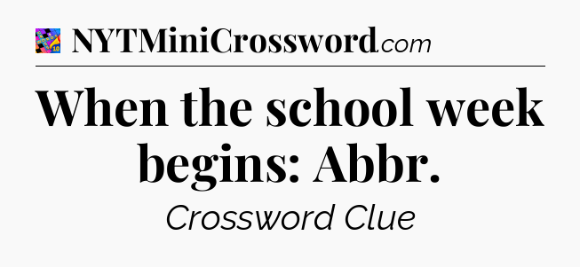 When the school week begins: Abbr Crossword Clue