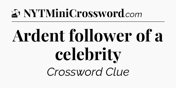 Ardent follower of a celebrity - Daily Themed Classic Crossword