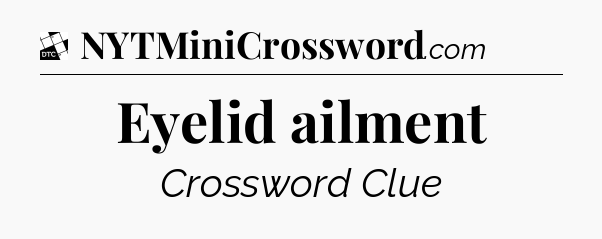 Eyelid ailment - Daily Themed Classic Crossword