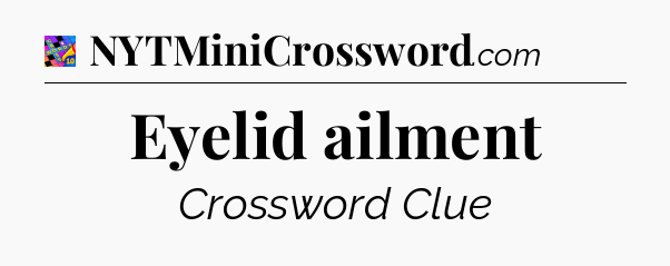Eyelid ailment Crossword Clue