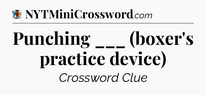 Punching ___ (boxer's practice device) Crossword Clue