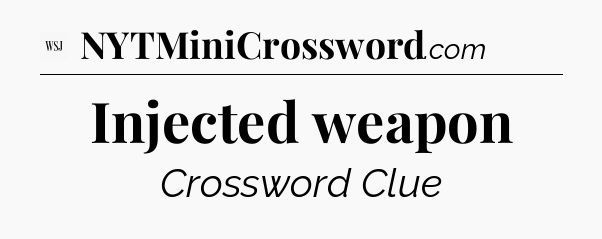 Injected weapon - WSJ Crossword