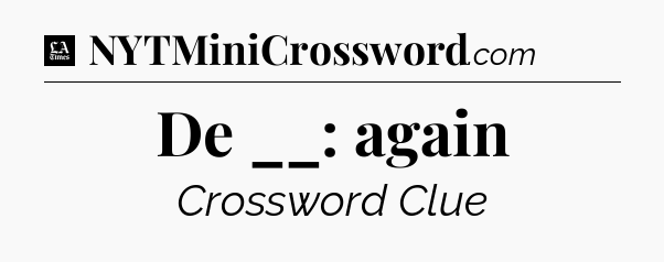 De __: again - LA Times Crossword