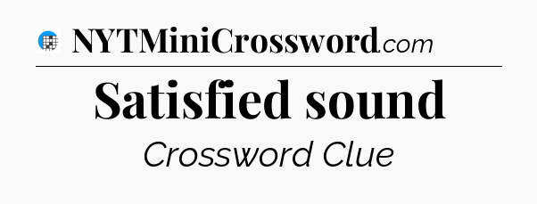 Satisfied sound Crossword Clue
