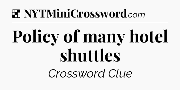 Solution: Policy of many hotel shuttles - NYT Crossword
