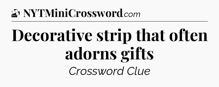 Decorative strip that often adorns gifts - Daily Themed Classic Crossword