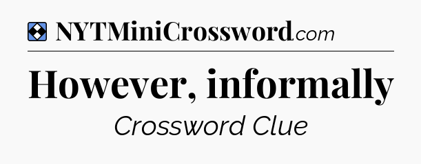 Solution: However, informally - NYT Mini Crossword