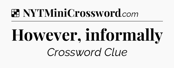 Solution: However, informally - NYT Crossword