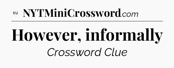 However, informally - WSJ Crossword
