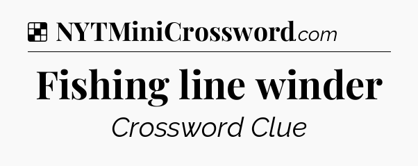 Solution: Fishing line winder - NYT Crossword
