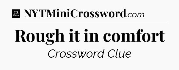 Rough it in comfort - LA Times Crossword