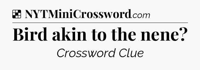 Solution: Bird akin to the nene - NYT Crossword