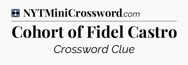 Solution: Cohort of Fidel Castro - NYT Mini Crossword
