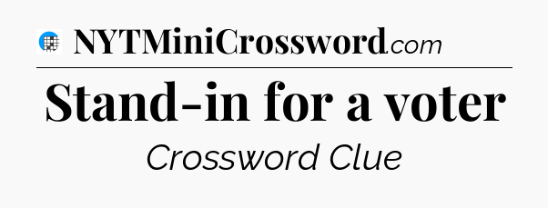 Stand-in for a voter Crossword Clue