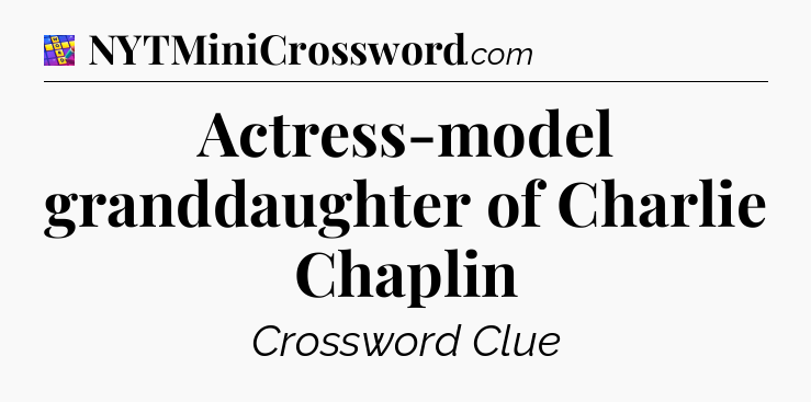 Actress-model granddaughter of Charlie Chaplin Codycross