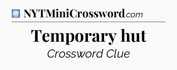 Temporary hut Puzzle Page Crossword Clue