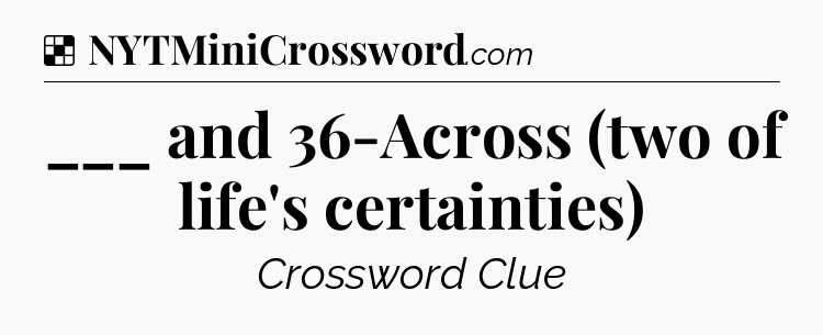 Solution: ___ and 36-Across (two of life's certainties) - NYT Crossword