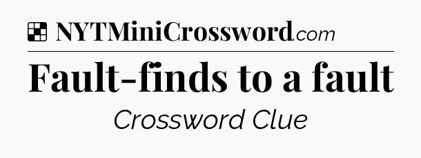 Solution: Fault-finds to a fault - NYT Crossword
