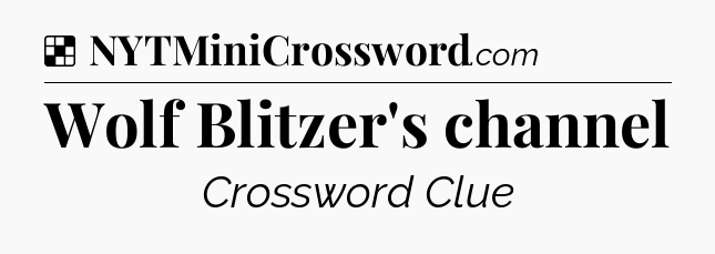 Solution: Wolf Blitzer's channel - NYT Crossword
